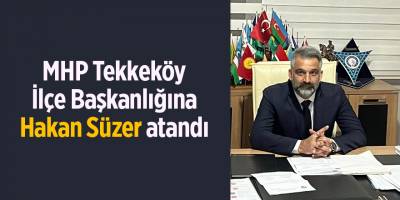 MHP Tekkeköy İlçe Başkanlığına Hakan Süzer atandı - samsun haber