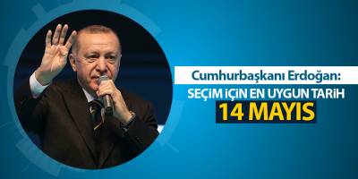 Cumhurbaşkanı Erdoğan: Seçim için en uygun tarih 14 Mayıs