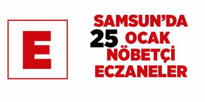 Samsun'da 25 Ocak nöbetçi eczaneler  - samsun haber
