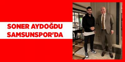 SONER AYDOĞDU SAMSUNSPOR'DA - samsun haber