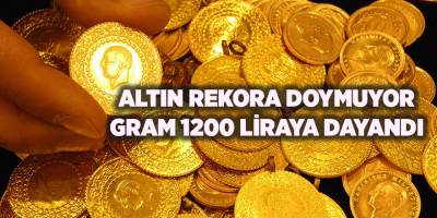 Altın rekora doymuyor! Gram 1200 liraya dayandı