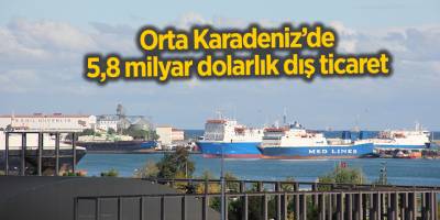 Orta Karadeniz’de 5,8 milyar dolarlık dış ticaret