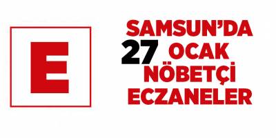 Samsun'da 27 Ocak nöbetçi eczaneler - samsun haber