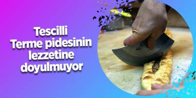 Tescilli Terme pidesinin lezzetine doyulmuyor
