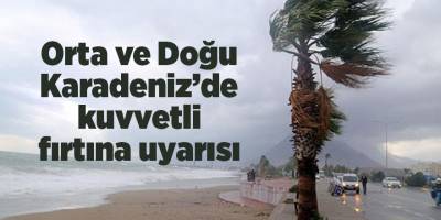 Orta ve Doğu Karadeniz’de kuvvetli fırtına uyarısı