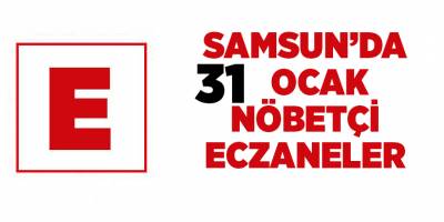 Samsun'da 31 Ocak nöbetçi eczaneler - samsun haber