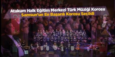 Atakum Halk Eğitim Merkezi Türk Müziği Korosu Samsun'un En Başarılı Korosu Seçildi