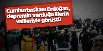 Cumhurbaşkanı Erdoğan, depremin vurduğu illerin  valileriyle görüştü
