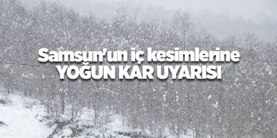 Samsun'un iç kesimlerine yoğun kar uyarısı - samsun haber
