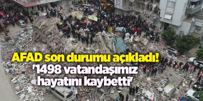 AFAD son durumu açıkladı! '1498 vatandaşımız hayatını kaybetti'
