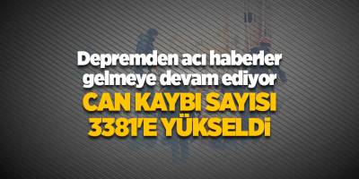 Depremden acı haberler gelmeye devam ediyor! Can kaybı sayısı 3381'e yükseldi