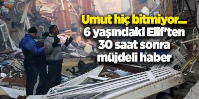 Umut hiç bitmiyor... 6 yaşındaki Elif'ten 30 saat sonra müjdeli haber