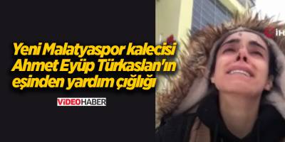 Yeni Malatyaspor kalecisi Ahmet Eyüp Türkaslan'ın eşinden yardım çığlığı