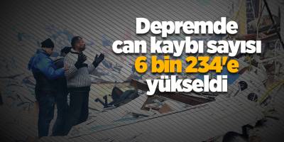 Depremde can kaybı sayısı 6 bin 234'e yükseldi