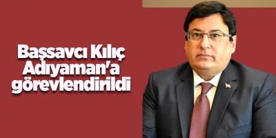 Başsavcı Kılıç Adıyaman'a görevlendirildi - samsun haber