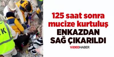 125 saat sonra mucize kurtuluş enkazdan sağ çıkarıldı
