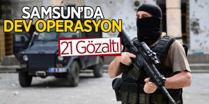 Samsun’da dev operasyon