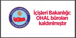 İçişleri Bakanlığı: OHAL büroları kaldırılmıştır