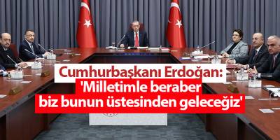 Cumhurbaşkanı Erdoğan: 'Milletimle beraber biz bunun üstesinden geleceğiz'