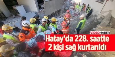 Hatay'da 228. saatte 2 kişi sağ kurtarıldı