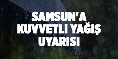 Samsun'a kuvvetli yağış uyarısı - samsun haber