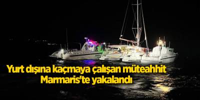 Yurt dışına kaçmaya çalışan müteahhit  Marmaris'te yakalandı