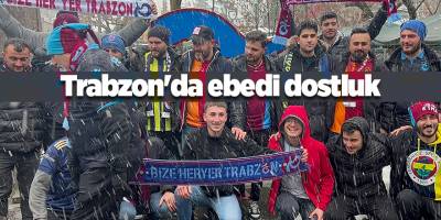Trabzon'da ebedi dostluk