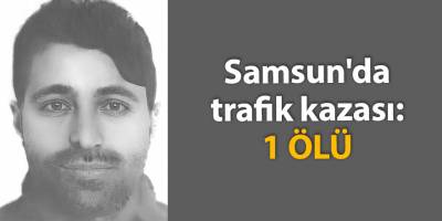 Samsun'da trafik kazası: 1 ölü - samsun haber
