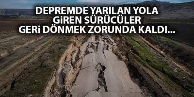 Depremde yarılan yola giren sürücüler  geri dönmek zorunda kaldı...