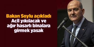 Bakan Soylu açıkladı! Acil yıkılacak ve ağır hasarlı binalara girmek yasak