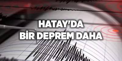 Hatay'da bir deprem daha