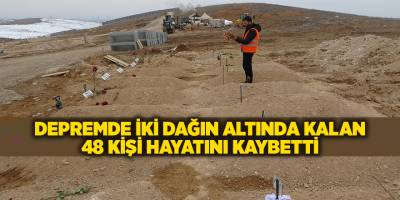 Depremde iki dağın altında kalan 48 kişi hayatını kaybetti