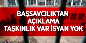 Başsavcılıktan  açıklama taşkınlık var isyan yok