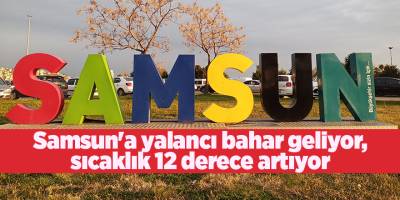 Samsun'a yalancı bahar geliyor, sıcaklık 12 derece artıyor - samsun haber