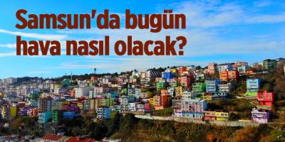 Samsun'da bugün hava nasıl olacak? - samsun haber