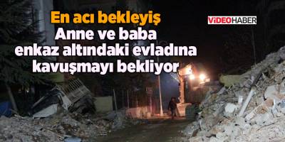 En acı bekleyiş Anne ve baba enkaz altındaki evladına kavuşmayı bekliyor