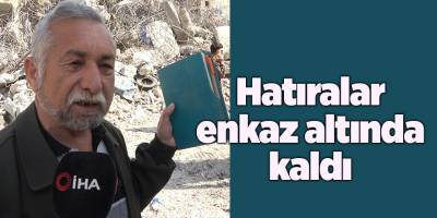 Hatıralar enkaz altında kaldı