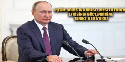 Putin: BRICS'in küresel meselelerdeki etkisinin güçlendiğine tanıklık ediyoruz