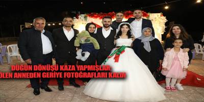 Düğün dönüşü kaza yapmışlar; ölen anneden geriye fotoğrafları kaldı