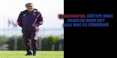 Trabzonspor, Göztepe maçı hazırlıklarını çift kale maç ile sürdürdü