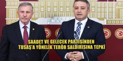 Saadet ve Gelecek Partisinden TUSAŞ’a yönelik terör saldırısına tepki