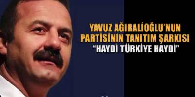 Yavuz Ağıralioğlu’nun partisinin tanıtım şarkısı “Haydi Türkiye Haydi”