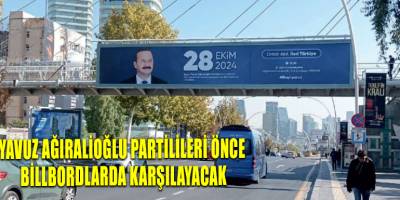 Yavuz Ağıralioğlu partilileri önce billbordlarda karşılayacak