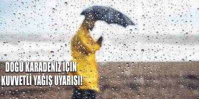 Doğu Karadeniz için kuvvetli yağış uyarısı!