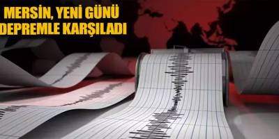 Mersin, yeni günü depremle karşıladı