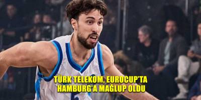 Türk Telekom, EuroCup’ta Hamburg’a mağlup oldu