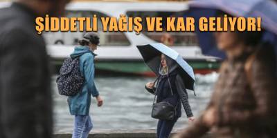Şiddetli yağış ve kar geliyor!