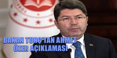 Bakan Tunç’tan Ahmet Özer açıklaması