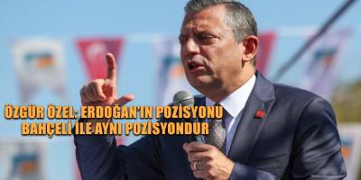 Özgür Özel: Erdoğan’ın pozisyonu Bahçeli ile aynı pozisyondur