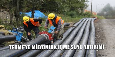 TERME’YE MİLYONLUK İÇME SUYU YATIRIMI
